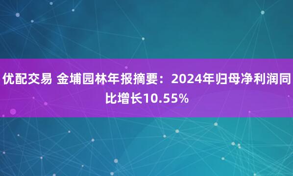 优配交易 金埔园林年报摘要：2024年归母净利润同比增长10.55%